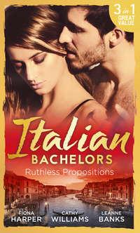 Italian Bachelors: Ruthless Propositions: Taming Her Italian Boss / The Uncompromising Italian / Secrets of the Playboy′s Bride - Кэтти Уильямс