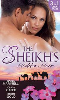 The Sheikh′s Hidden Heir: Secret Sheikh, Secret Baby / The Sheikh′s Claim / The Return of the Sheikh - KRISTI GOLD