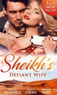 Sheikh′s Defiant Wife: Defiant in the Desert - Maisey Yates