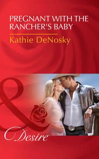 Pregnant With The Rancher′s Baby - Kathie DeNosky