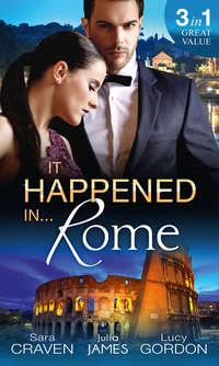 It Happened In Rome: The Forced Bride / The Italian′s Rags-to-Riches Wife / The Italian′s Passionate Revenge - Сара Крейвен