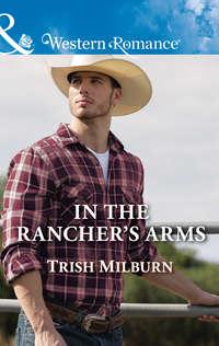 In The Rancher′s Arms, Trish  Milburn аудиокнига. ISDN42500567