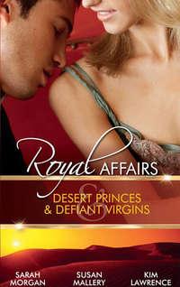 Royal Affairs: Desert Princes & Defiant Virgins: The Sheikh′s Virgin Princess / The Sheikh and the Virgin Secretary / Desert Prince, Defiant Virgin - Ким Лоренс