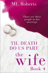 The Wife – Part Four: Till Death Do Us Part, ML  Roberts audiobook. ISDN42502479