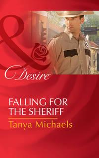 Falling For The Sheriff, Tanya  Michaels аудиокнига. ISDN42502783