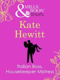 Italian Boss, Housekeeper Mistress - Кейт Хьюит