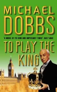 To Play the King, Michael  Dobbs audiobook. ISDN42503831