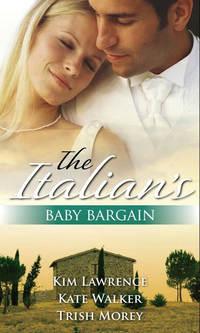 The Italian′s Baby Bargain: The Italian′s Wedding Ultimatum / The Italian′s Forced Bride / The Mancini Marriage Bargain - Ким Лоренс