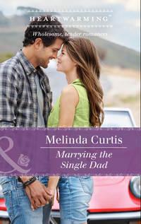 Marrying The Single Dad - Melinda Curtis