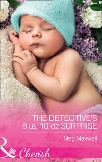 The Detective′s 8 Lb, 10 Oz Surprise - Meg Maxwell