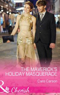 The Maverick′s Holiday Masquerade - Caro Carson