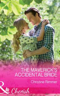 The Maverick′s Accidental Bride, Christine  Rimmer аудиокнига. ISDN42509735