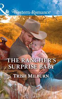 The Rancher′s Surprise Baby - Trish Milburn