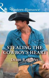 Stealing The Cowboy′s Heart - Debbi Rawlins