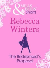 The Bridesmaid′s Proposal - Rebecca Winters