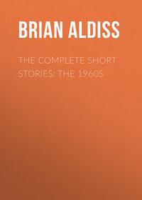 The Complete Short Stories: The 1960s, Brian  Aldiss audiobook. ISDN42513239