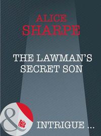 The Lawman′s Secret Son - Alice Sharpe