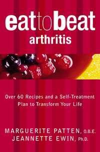 Arthritis: Over 60 Recipes and a Self-Treatment Plan to Transform Your Life - Marguerite O.B.E.