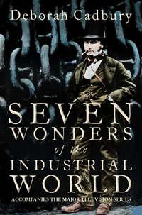 Seven Wonders of the Industrial World, Deborah  Cadbury аудиокнига. ISDN42515949
