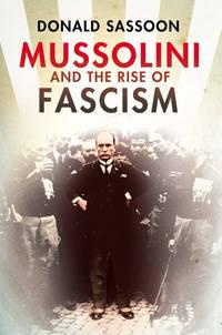Mussolini and the Rise of Fascism - Donald Sassoon