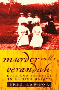 Murder on the Verandah: Love and Betrayal in British Malaya - Eric Lawlor