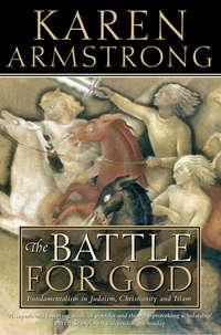 The Battle for God: Fundamentalism in Judaism, Christianity and Islam - Karen Armstrong