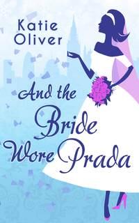 And The Bride Wore Prada - Katie Oliver