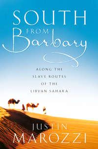 South from Barbary: Along the Slave Routes of the Libyan Sahara, Джастина Мароцци аудиокнига. ISDN42516381