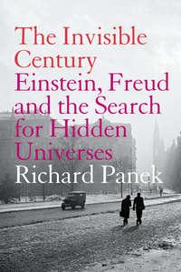 The Invisible Century: Einstein, Freud and the Search for Hidden Universes, Richard  Panek książka audio. ISDN42516517