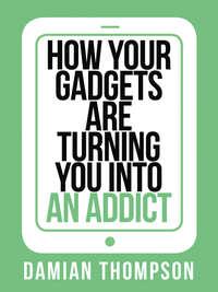 How your gadgets are turning you in to an addict, Damian  Thompson аудиокнига. ISDN42516589