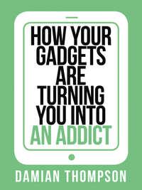 How your gadgets are turning you in to an addict - Damian Thompson