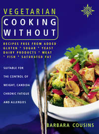 Vegetarian Cooking Without: All recipes free from added gluten, sugar, yeast, dairy produce, meat, fish and saturated fat - Barbara Cousins