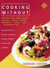 Cooking Without: All recipes free from added gluten, sugar, dairy produce, yeast, salt and saturated fat - Barbara Cousins