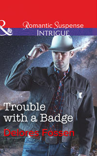 Trouble With A Badge - Delores Fossen