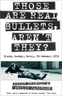 Those Are Real Bullets, Aren’t They?: Bloody Sunday, Derry, 30 January 1972 - Питер Прингл