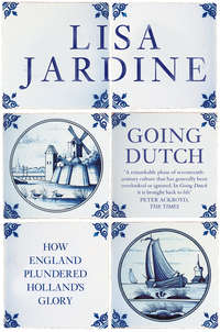 Going Dutch: How England Plundered Holland’s Glory - Lisa Jardine