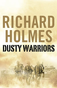 Dusty Warriors: Modern Soldiers at War - Richard Holmes