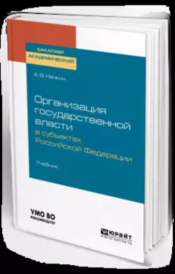 Организация государственной власти в субъектах Российской Федерации. Учебник для академического бакалавриата - Андрей Нечкин