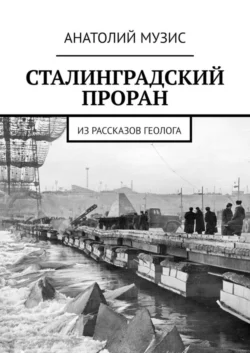 Сталинградский проран. Из рассказов геолога - Анатолий Музис