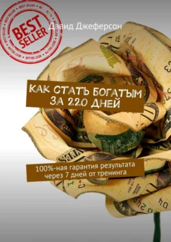 Как стать богатым за 220 дней. 100%-ная гарантия результата через 7 дней от тренинга - Дэвид Джеферсон