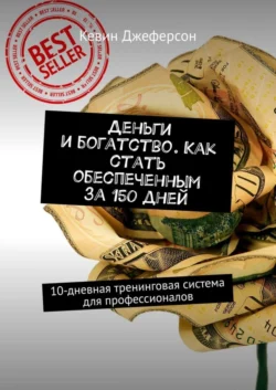 Деньги и богатство. Как стать обеспеченным за 150 дней. 10-дневная тренинговая система для профессионалов - Кевин Джеферсон