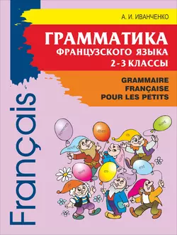 Грамматика французского языка для младшего школьного возраста. 2-3 классы - Анна Иванченко