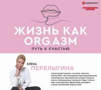 Жизнь как ORG.азм: путь к счастью, książka audio Елены Перелыгиной. ISDN42590194