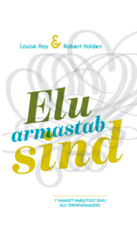 Elu armastab sind. Seitse vaimset harjutust sinu elu tervendamiseks - Louise Hay & Robert Holden