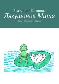 Лягушонок Митя. Купи – Прочитай – Подари, аудиокнига Екатерины Шевцовой. ISDN42596262