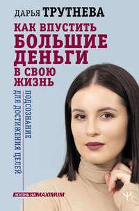 Как впустить большие деньги в свою жизнь. Подсознание для достижения целей, audiobook Дарьи Трутневой. ISDN42623587