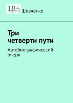 Три четверти пути. Автобиографический очерк - Юрий Шевченко