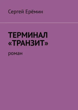 Терминал «Транзит». Роман - Сергей Ерёмин