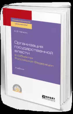 Организация государственной власти в субъектах Российской Федерации. Учебник для СПО - Андрей Нечкин