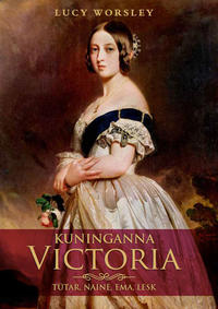 Kuninganna Victoria. Tütar, naine, ema, lesk - Lucy Worsley